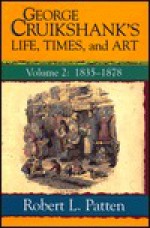 George Cruikshank's Life, Times, and Art: 1835-1878 - Robert L. Patten