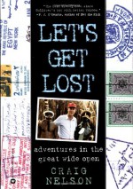 Let's Get Lost: Adventures in the Great Wide Open - Craig Nelson