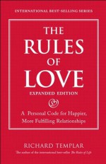 The Rules of Love: A Personal Code for Happier, More Fulfilling Relationships, Expanded Edition (Richard Templar's Rules) - Richard Templar