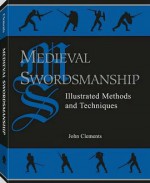 Medieval Swordsmanship: Illustrated Methods And Techniques - John Clements