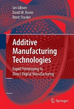 Additive Manufacturing Technologies: Rapid Prototyping to Direct Digital Manufacturing - Ian Gibson, David W. Rosen, Brent Stucker