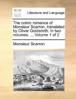 The Comic Romance of Monsieur Scarron, Translated by Oliver Goldsmith. in Two Volumes. ... Volume 1 of 2 - Paul Scarron