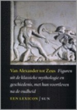 Van Alexander tot Zeus. Figuren uit de klassieke mythologie en geschiedenis, met hun voortleven na de oudheid. Een lexicon. - Eric M. Moormann, Wilfried Uitterhoeve