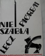 Nie szablą, lecz piórem. Batalie publicystyczne II Rzeczpospolitej. - Wiesław Władyka, Rafał Habielski, Daria Nałęcz, Urszula Jakubowska, Marek Tobera, Aleksandra Garlicka, Eugeniusz Misiło, Janusz Rudziński