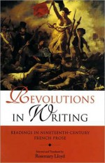 Revolutions in Writing: Readings in Nineteenth-Century French Prose - Rosemary Lloyd