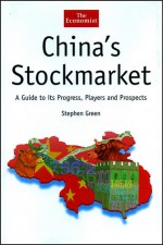 China's Stockmarket: A Guide to Its Progress, Players and Prospects - Stephen Green