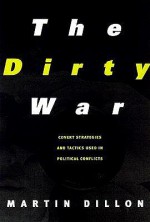 The Dirty War: Covert Strategies and Tactics Used in Political Conflicts - Martin Dillon