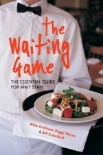 The Waiting Game: The Essential Guide for Wait Staff and Managers - Mike Kirkham, Bill Crawford