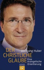 Der christliche Glaube: Eine evangelische Orientierung; (German Edition) - Wolfgang Huber