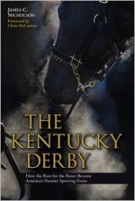 The Kentucky Derby: How the Run for the Roses Became America's Premier Sporting Event - James C. Nicholson, Chris McCarron