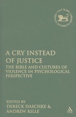 A Cry Instead of Justice: The Bible and Cultures of Violence in Psychological Perspective - Andrew Kille, D. Andrew Kille