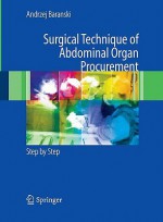 Surgical Technique of the Abdominal Organ Procurement: Step by Step - Andrzej Baranski