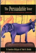 The Persuadable Voter: Wedge Issues in Presidential Campaigns - D. Sunshine Hillygus, Todd G. Shields