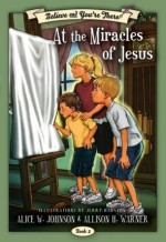 Believe and You're There: At the Miracles of Jesus - Alice W. Johnson, Allison H. Warner