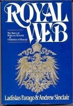 Royal Web: The Story of Princess Victoria and Frederick of Prussia - Ladislas Farago, Andrew Sinclair