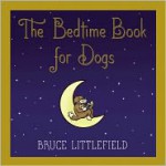 The Bedtime Book for Dogs - Bruce Littlefield