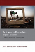 Environmental Inequalities Beyond Borders: Local Perspectives on Global Injustices - JoAnn Carmin, Julian Agyeman