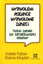 Wyzwoleni rodzice, wyzwolone dzieci - Adele Faber, Elaine Mazlish