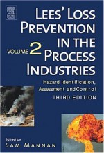 Lee's Loss Prevention in the Process Industries: Hazard Identification, Assessment, and Control - Sam Mannan, Frank P. Lees