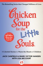 Chicken Soup for the Little Souls: 3 Colorful Stories to Warm the Hearts of Children (Chicken Soup for the Soul) - Jack Canfield, Mark Victor Hansen, Lisa McCourt