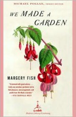 We Made a Garden - Margery Fish, Michael Pollan, Graham Stuart Thomas