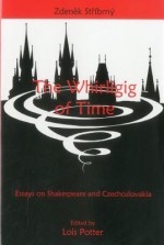 The Whirligig of Time: Essays on Shakespeare and Czechoslovakia - Str, Lois Potter