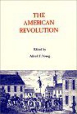 The American Revolution: Explorations in the History of American Radicalism - Alfred F. Young