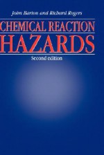 Chemical Reaction Hazards - Katherine Barton, Richard Rogers