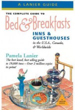 The Complete Guide To Bed & Breakfasts, Inns & Guesthouses In The United States, Canada, & Worldwide: In The Usa, Canada And Worldwide (Complete Guide To Bed And Breakfasts Inn) - Pamela Lanier