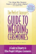 The Perfect Stranger's Guide to Wedding Ceremonies: A Guide to Etiquette in Other People's Religious Ceremonies - Stuart M. Matlins