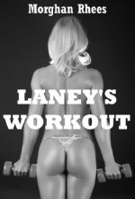 Laney's Workout: A First Anal Sex Erotica Story - Morghan Rhees