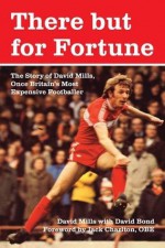 There But for Fortune.: The Story of David Mills, Once Britain's Most Expensive Footballer - David Mills