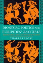 Dionysiac Poetics and Euripides' "Bacchae" - Charles Segal