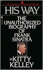 His Way: The Unauthorized Biography of Frank Sinatra - Kitty Kelley