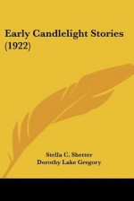 Early Candlelight Stories (1922) - Stella C. Shetter, Dorothy Lake Gregory