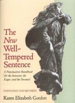 The New Well Tempered Sentence: A Punctuation Handbook for the Innocent, the Eager, and the Doomed - Karen Elizabeth Gordon