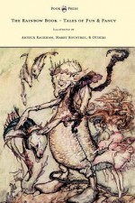 The Rainbow Book - Tales of Fun & Fancy - Illustrated by Arthur Rackham, Hugh Thompson, Bernard Partridge, Lewis Baumer, Harry Rountree, C. Wilhelm - M.H. Spielmann, Arthur Rackham