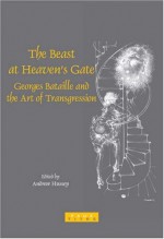 The Beast at Heaven's Gate: Georges Bataille and the Art of Transgression - Andrew Hussey