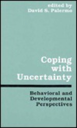 Coping with Uncertainty: Behavioral and Developmental Perspectives - Jeffrey Palermo