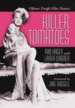 Killer Tomatoes: Fifteen Tough Film Dames - Ray Hagen, Laura Wagner, Jane Russell