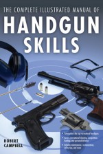 The Complete Illustrated Manual of Handgun Skills - Robert Campbell