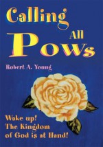 Calling All POWs: Wake up! The Kingdom of God is at Hand! - Robert Young