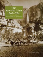 The Yosemite Grant 1864-1906: A Pictorial History - Hank Johnston