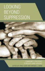 Looking Beyond Suppression: Community Strategies to Reduce Gang Violence - Erika Gebo, Brenda J. Bond, Carolyn Boyes-Watson, Anthony A. Braga