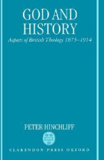 God and History: Aspects of British Theology 1875-1914 - Peter Hinchliff