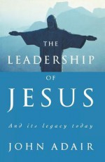 The Leadership Of Jesus - John Adair