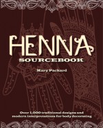 Henna Sourcebook: Traditional henna motifs from the Middle East, North Africa, Pakistan, China and India - Mary Packard, Eleanor Kwei