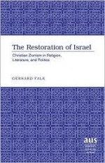 The Restoration of Israel: Christian Zionism in Religion, Literature, and Politics - Gerhard Falk