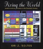 Fixing the World: Jewish American Painters in the Twentieth Century - Ori Z. Soltes