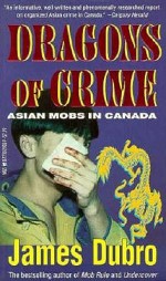 Dragons of Crime: Asian Mobs in Canada (paperback) - James Dubro, Jim Dubro